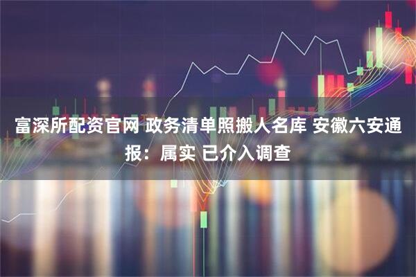 富深所配资官网 政务清单照搬人名库 安徽六安通报：属实 已介入调查
